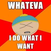 http://i1210.photobucket.com/albums/cc402/delossantosj1/cartman-whateva-i-do-what-i-want.jpg