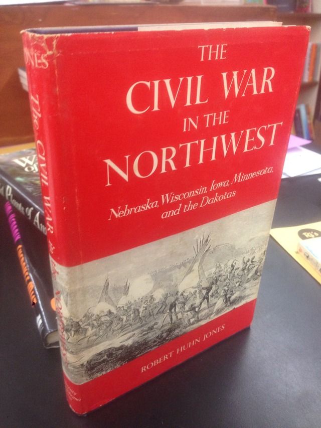 Civil War in the Northwest: Nebraska, Wisconsin, Iowa, Minnesota, and the Dakotas., Jones, Robert Huhn. The