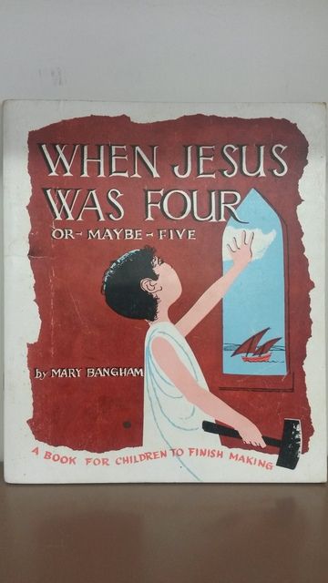 When Jesus was four--or maybe five, Bangham, Mary Dickerson When Jesus was four--or maybe five, Bangham, Mary Dickerson