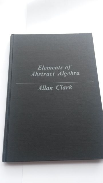 Elements of Abstract Algebra, Allan Clark Elements of Abstract Algebra, Allan Clark