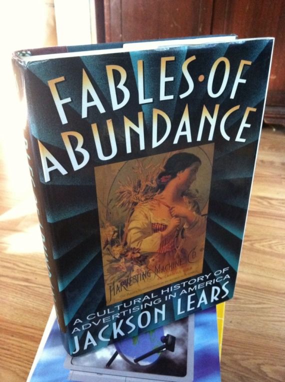 Fables Of Abundance: A Cultural History Of Advertising In America, Lears, Jackson Fables Of Abundance: A Cultural History Of Advertising In America, Lears, Jackson