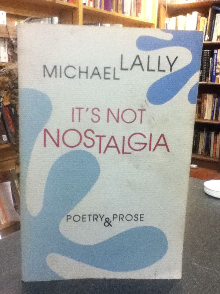 It's Not Nostalgia: Poetry & Prose, Michael Lally It's Not Nostalgia: Poetry & Prose, Michael Lally