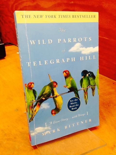 The Wild Parrots of Telegraph Hill: A Love Story . . . with Wings, Bittner, Mark The Wild Parrots of Telegraph Hill: A Love Story . . . with Wings, Bittner, Mark