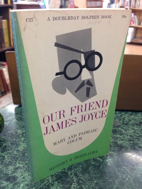 Our Friend James Joyce, Colum, Mary, And Colum, Padraic Our Friend James Joyce, Colum, Mary, And Colum, Padraic