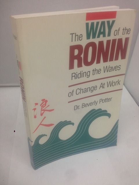 The Way of the Ronin: Riding the Waves of Change at Work, Potter, Beverly The Way of the Ronin: Riding the Waves of Change at Work, Potter, Beverly