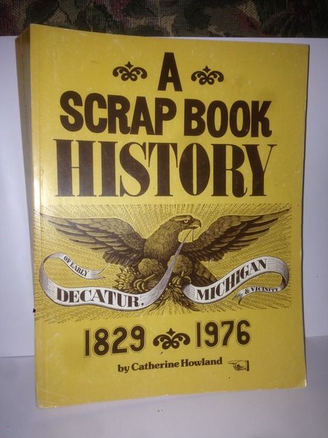 A Scrap Book History of Early Decatur Michigan 1829-1976 Volume Two, Catherine Howland A Scrap Book History of Early Decatur Michigan 1829-1976 Volume Two, Catherine Howland