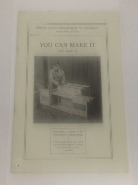 You Can Make it, v 1: Practical Uses for Secondhand Boxes and Odd Pieces of Lumber, United States Department of Commerce; National Committee on Wood Utilization You Can Make it, v 1: Practical Uses for Secondhand Boxes and Odd Pieces of Lumber, United States Department of Commerce; National Committee on Wood Utilization