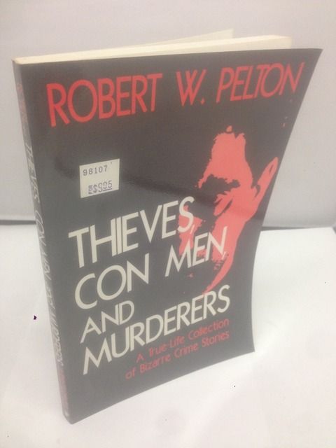 Thieves, con men, and murderers: A true-life collection of bizarre crime stories, Pelton, Robert W Thieves, con men, and murderers: A true-life collection of bizarre crime stories, Pelton, Robert W