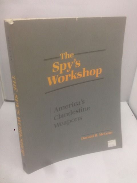 The Spy's Workshop: America's Clandestine Weapons, McLean, Don The Spy's Workshop: America's Clandestine Weapons, McLean, Don