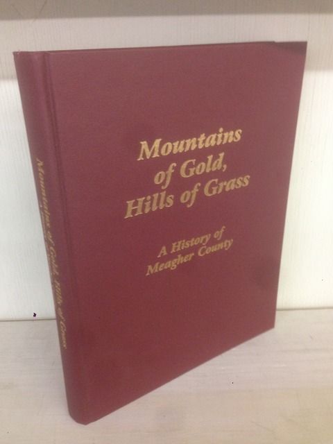 Mountains of gold, hills of grass: A history of Meagher County, Rostad, Lee Mountains of gold, hills of grass: A history of Meagher County, Rostad, Lee