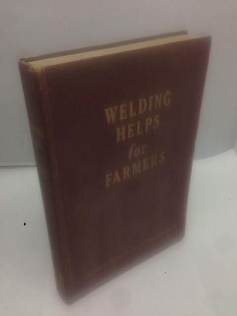 Welding Helps for Farmers, The James F. Lincoln Arc Welding Foundation Welding Helps for Farmers, The James F. Lincoln Arc Welding Foundation
