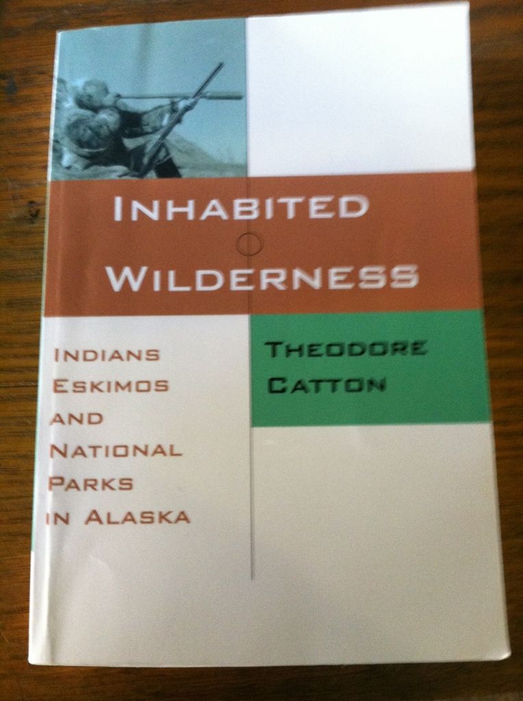 Inhabited Wilderness: Indians, Eskimos, and National Parks in Alaska (New American West), Catton, Theodore Inhabited Wilderness: Indians, Eskimos, and National Parks in Alaska (New American West), Catton, Theodore
