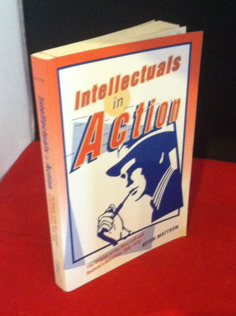 Intellectuals in Action: The Origins of the New Left and Radical Liberalism, 1945-1970, Mattson, Kevin Intellectuals in Action: The Origins of the New Left and Radical Liberalism, 1945-1970, Mattson, Kevin