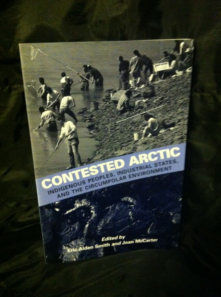 Contested Arctic: Indigenous Peoples, Industrial States, and the Circumpolar Environment, Smith, Eric Alden; McCarter, Joan; Engelmann, Kurt Contested Arctic: Indigenous Peoples, Industrial States, and the Circumpolar Environment, Smith, Eric Alden; McCarter, Joan; Engelmann, Kurt