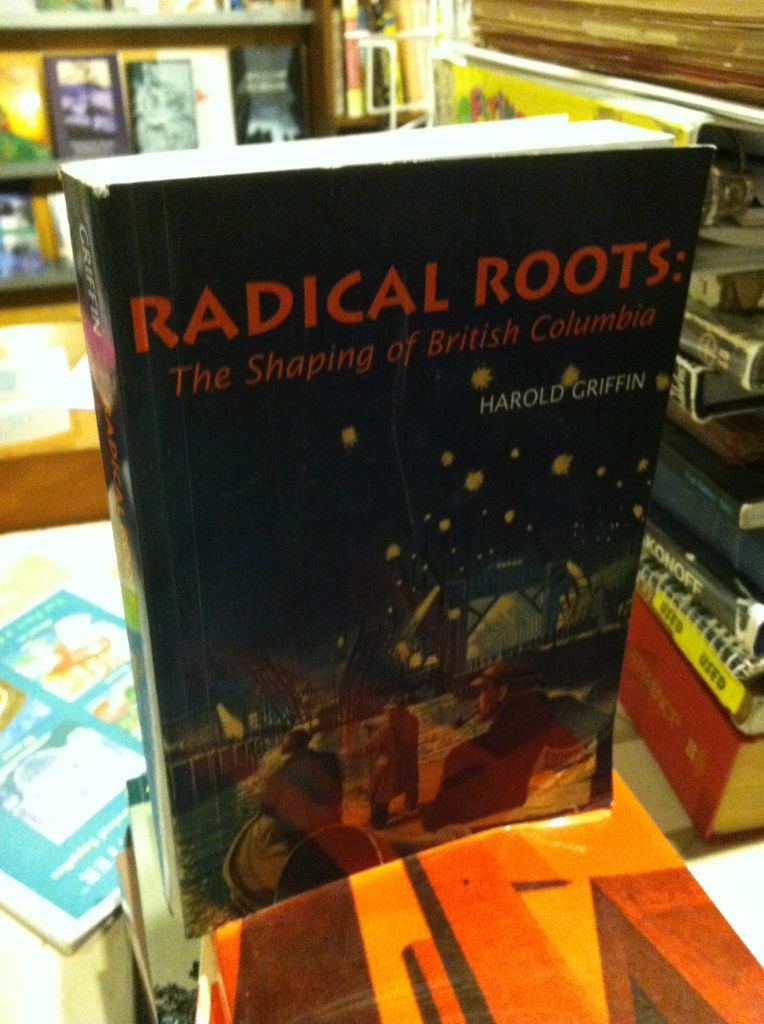 Radical roots: The shaping of British Columbia, Griffin, Harold Radical roots: The shaping of British Columbia, Griffin, Harold