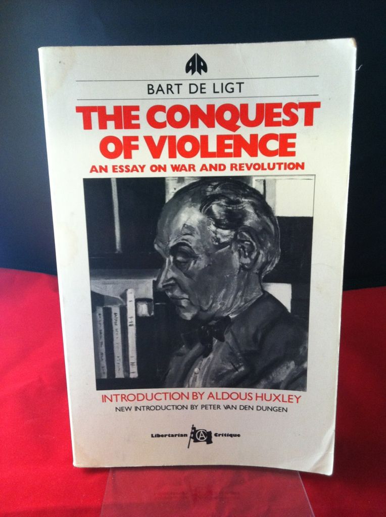 The Conquest of Violence: An Essay on War and Revolution (The Libertarian Critique), De Ligt, Bart The Conquest of Violence: An Essay on War and Revolution (The Libertarian Critique), De Ligt, Bart