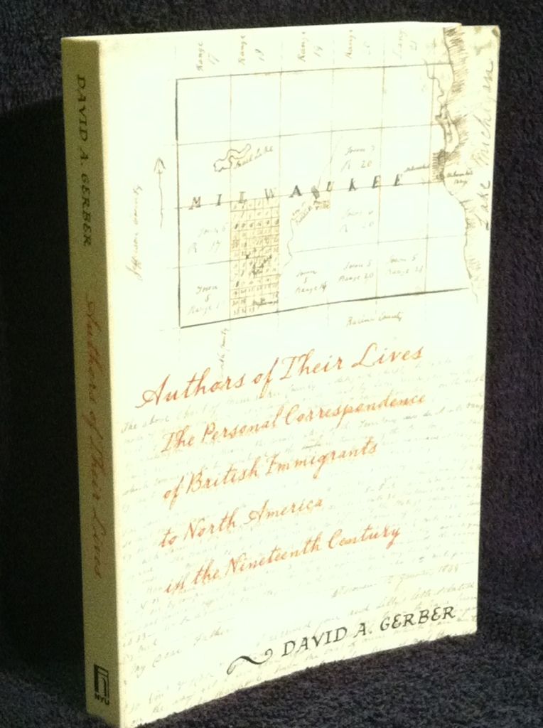 Authors of Their Lives: The Personal Correspondence of British Immigrants to North America in the Nineteenth Century, Gerber, David A. Authors of Their Lives: The Personal Correspondence of British Immigrants to North America in the Nineteenth Century, Gerber, David A.