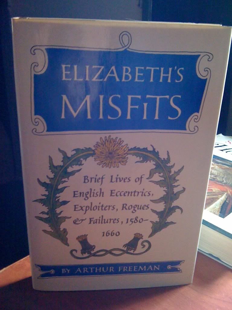 Elizabeth's Misfits: Brief Lives of English Eccentrics, Exploiters, Rogues and Fai, Arthur Freeman Elizabeth's Misfits: Brief Lives of English Eccentrics, Exploiters, Rogues and Fai, Arthur Freeman
