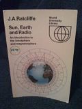 Sun, earth, and radio; an introduction to the ionosphere and magnetosphere, Ratcliffe, J. A. Sun, earth, and radio; an introduction to the ionosphere and magnetosphere, Ratcliffe, J. A.