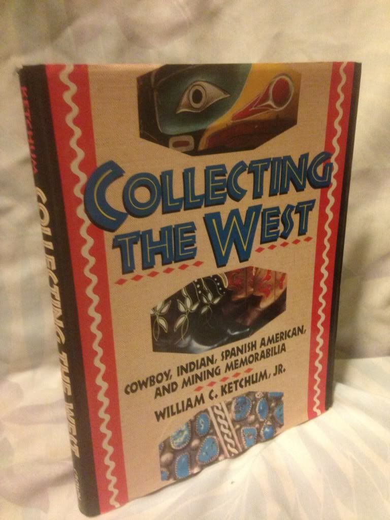 Collecting The West: Cowboy, Indian, Spanish-American and Mining Memorabilia, Ketchum Jr., William C. Collecting The West: Cowboy, Indian, Spanish-American and Mining Memorabilia, Ketchum Jr., William C.