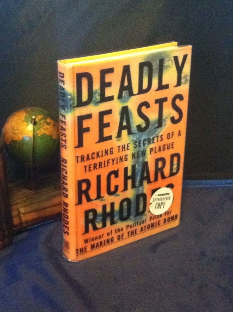 Deadly Feasts: Tracking the Secrets of a Terrifying New Plague, Rhodes, Richard Deadly Feasts: Tracking the Secrets of a Terrifying New Plague, Rhodes, Richard