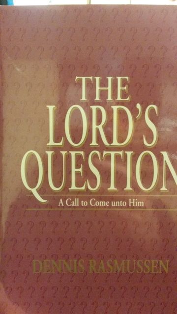 The Lord's question: A call to come unto him, Rasmussen, Dennis The Lord's question: A call to come unto him, Rasmussen, Dennis