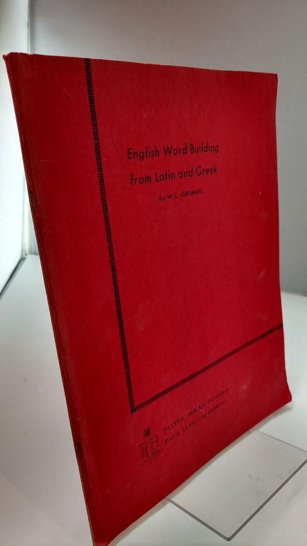 English Word Building from Latin and Greek, Grummel, William C. English Word Building from Latin and Greek, Grummel, William C.