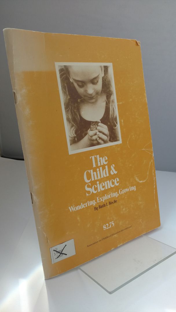 The child and science: Wondering, exploring, growing, Roche, Ruth L The child and science: Wondering, exploring, growing, Roche, Ruth L