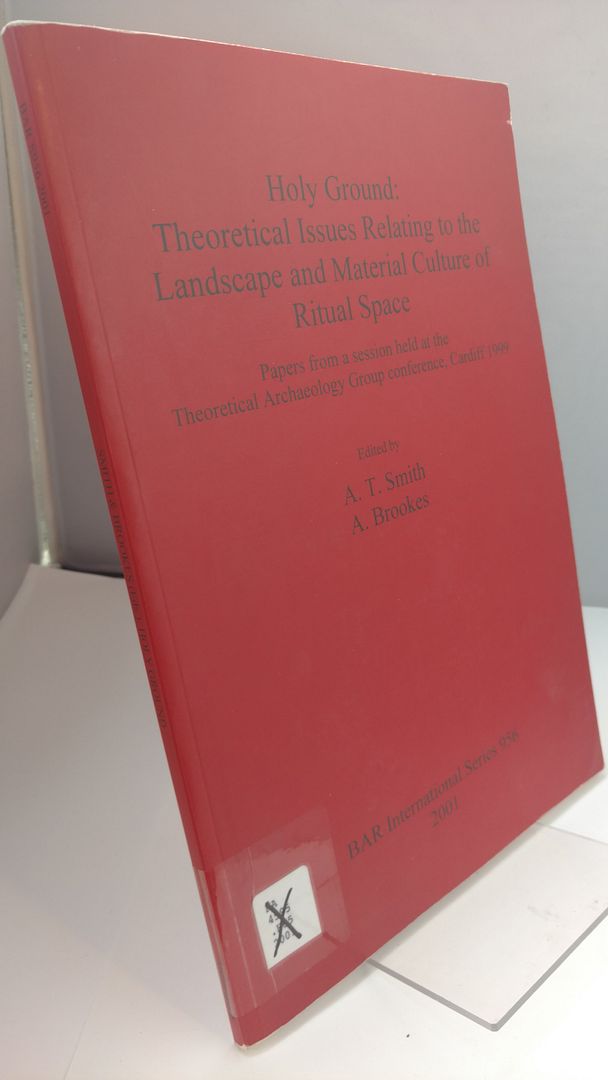 Holy Ground: Theoretical Issues Relating to the Landscape and Material Culture of Ritual Space Objects (British Archaeological Reports), Smith, A. T.; Brookes, A. Holy Ground: Theoretical Issues Relating to the Landscape and Material Culture of Ritual Space Objects (British Archaeological Reports), Smith, A. T.; Brookes, A.