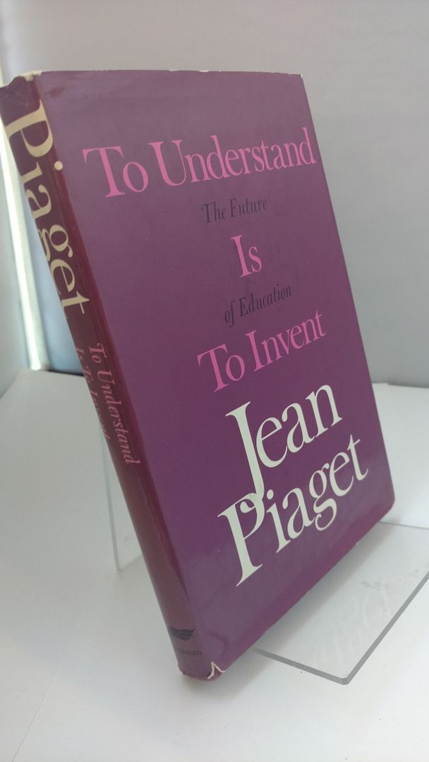To Understand is to Invent: The Future of Education, Piaget, Jean To Understand is to Invent: The Future of Education, Piaget, Jean