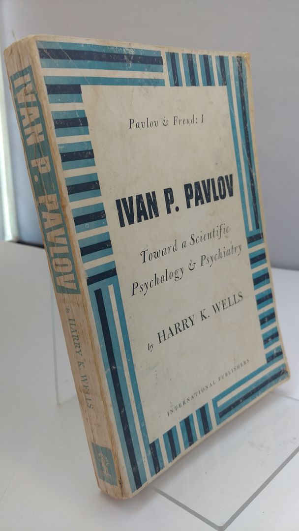 Ivan P. Pavlov: Toward a scientific psychology and psychiatry (Pavlov and Freud), Wells, Harry Kohlsaat Ivan P. Pavlov: Toward a scientific psychology and psychiatry (Pavlov and Freud), Wells, Harry Kohlsaat
