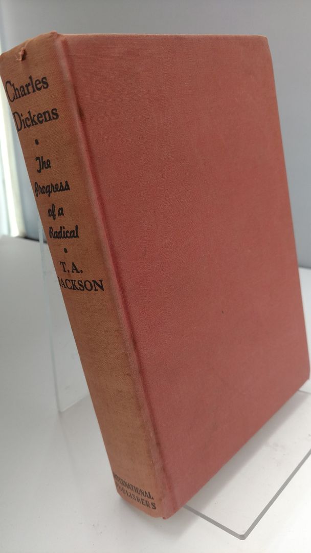Charles Dickens: the progress of a radical,, Jackson, T. A Charles Dickens: the progress of a radical,, Jackson, T. A