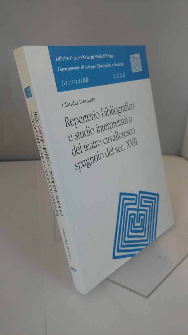 Repertorio Bibliografico e Studio Interpretativo del Teatro Cavalleresco Spagnolo del Sec. XVLL (Bibliographic Repertoire & Interpretive Study of the Spanish Chivalric Theatre of the 17th Century), Claudia Dematte` Repertorio Bibliografico e Studio Interpretativo del Teatro Cavalleresco Spagnolo del Sec. XVLL (Bibliographic Repertoire & Interpretive Study of the Spanish Chivalric Theatre of the 17th Century), Claudia Dematte`