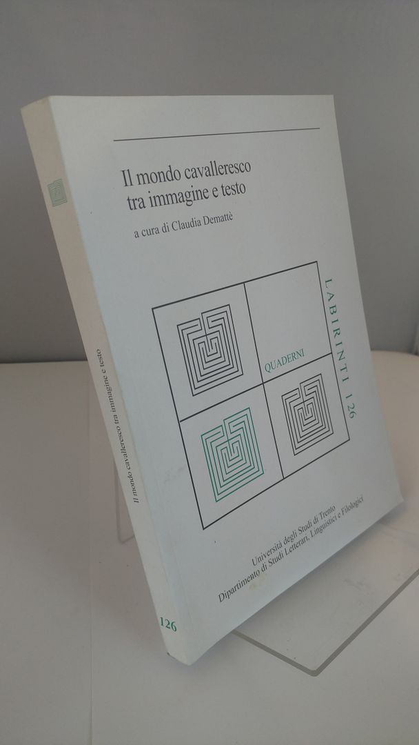 Il Mondo Cavalleresco Tra Immagine e Testo (The Knightly World Between Image & Text), Claudia Dematte` Il Mondo Cavalleresco Tra Immagine e Testo (The Knightly World Between Image & Text), Claudia Dematte`