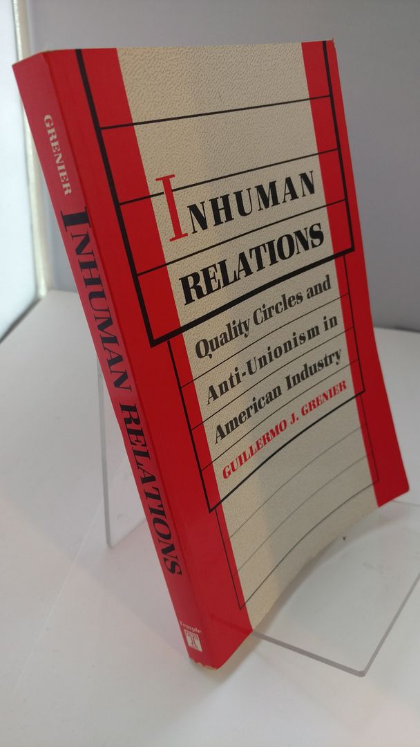 Inhuman Relations: Quality Circles and Anti-Unionism in American Industry (Labor And Social Change), Grenier, Guillermo Inhuman Relations: Quality Circles and Anti-Unionism in American Industry (Labor And Social Change), Grenier, Guillermo