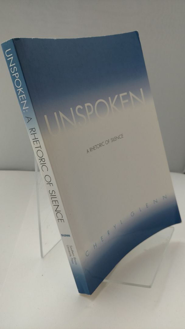 Unspoken: A Rhetoric of Silence, Glenn, Cheryl Unspoken: A Rhetoric of Silence, Glenn, Cheryl