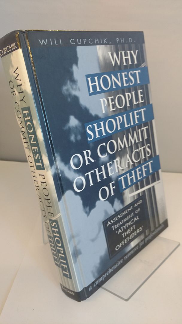 Why Honest People Shoplift or Commit Other Acts of Theft: Assessment and Treatment of "Atypical Theft Offenders", Cupchik, Will Why Honest People Shoplift or Commit Other Acts of Theft: Assessment and Treatment of "Atypical Theft Offenders", Cupchik, Will