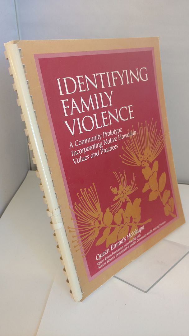 Identifying Family Violence - A Community Prototype Incorporating Native Hawaiian Values and Prectices, Queen Emma's Ho'okupu Identifying Family Violence - A Community Prototype Incorporating Native Hawaiian Values and Prectices, Queen Emma's Ho'okupu