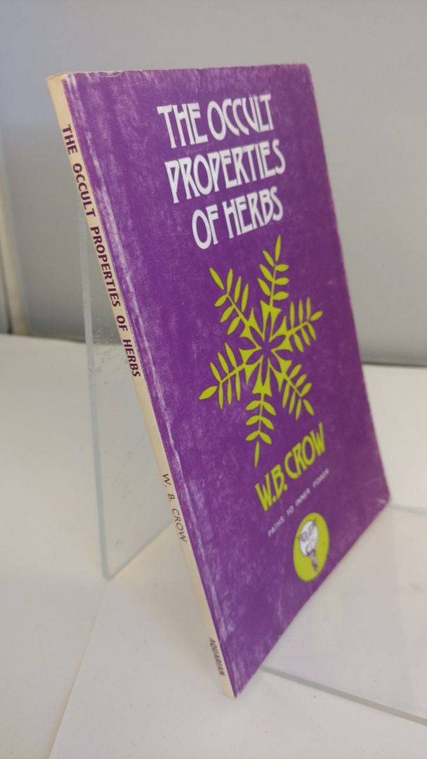 The occult properties of herbs, (Paths to inner power), Crow, William Bernard The occult properties of herbs, (Paths to inner power), Crow, William Bernard