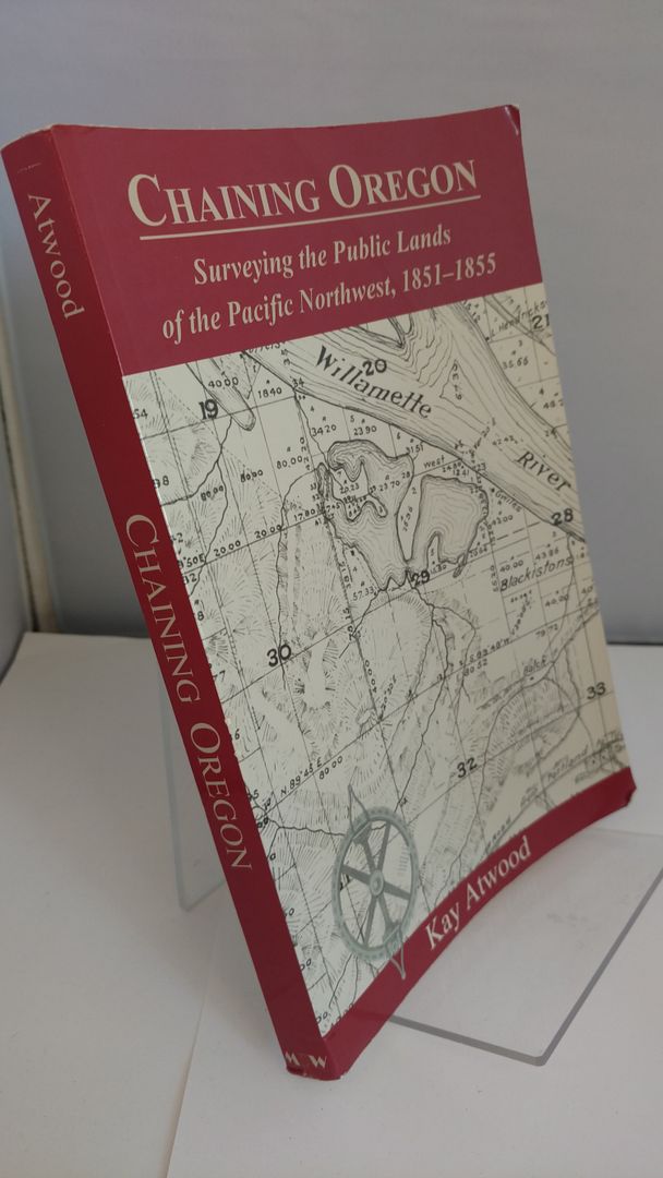 Chaining Oregon: Surveying the Public Lands of the Pacific Northwest, 1851-1855, Kay Atwood Chaining Oregon: Surveying the Public Lands of the Pacific Northwest, 1851-1855, Kay Atwood
