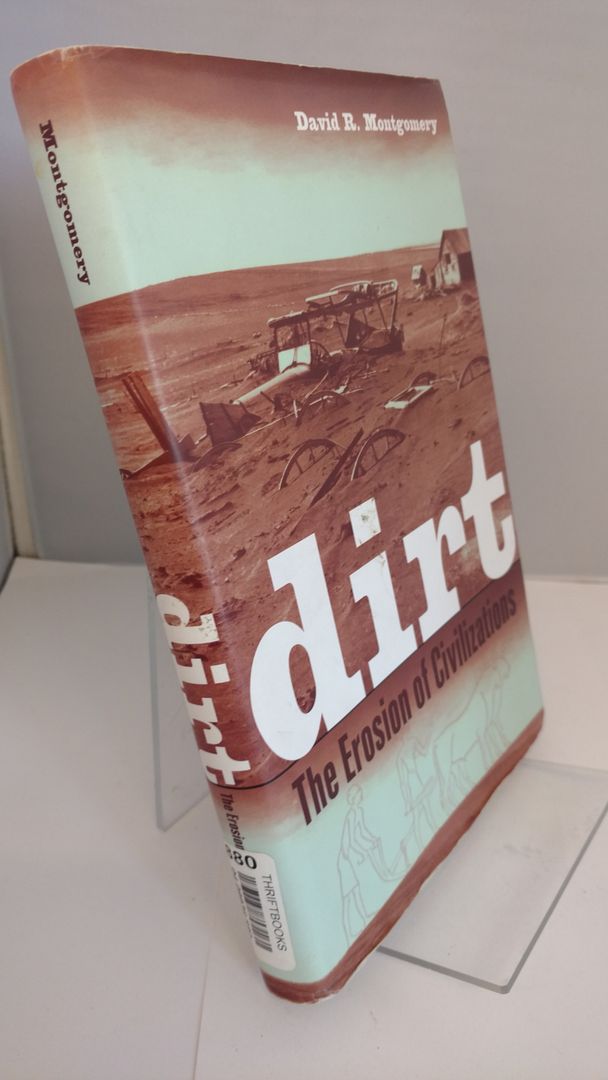 Dirt: The Erosion of Civilizations, Montgomery, David R. Dirt: The Erosion of Civilizations, Montgomery, David R.