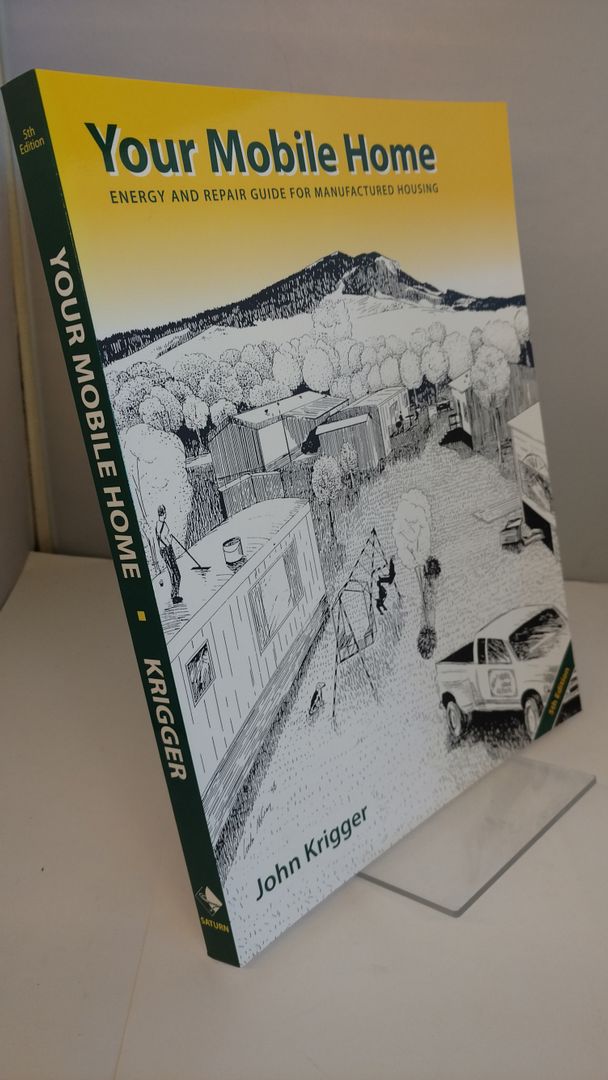Your Mobile Home: Energy and Repair Guide for Manufactured Housing, 5th Edition, John T. Krigger Your Mobile Home: Energy and Repair Guide for Manufactured Housing, 5th Edition, John T. Krigger