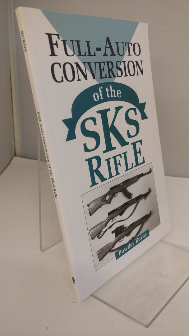 Full-Auto Conversion Of The SKS Rifle, Burns, Powder Full-Auto Conversion Of The SKS Rifle, Burns, Powder