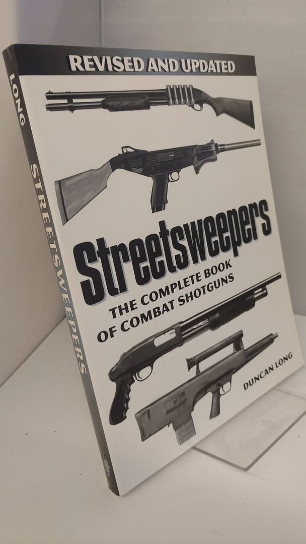 Streetsweepers: The Complete Book Of Combat Shotguns, Long, Duncan Streetsweepers: The Complete Book Of Combat Shotguns, Long, Duncan