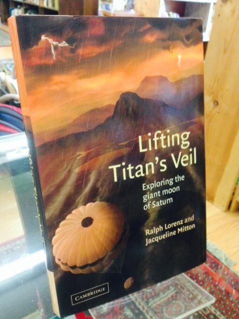 Lifting Titan's Veil: Exploring the Giant Moon of Saturn, Lorenz, Ralph; Mitton, Jacqueline Lifting Titan's Veil: Exploring the Giant Moon of Saturn, Lorenz, Ralph; Mitton, Jacqueline