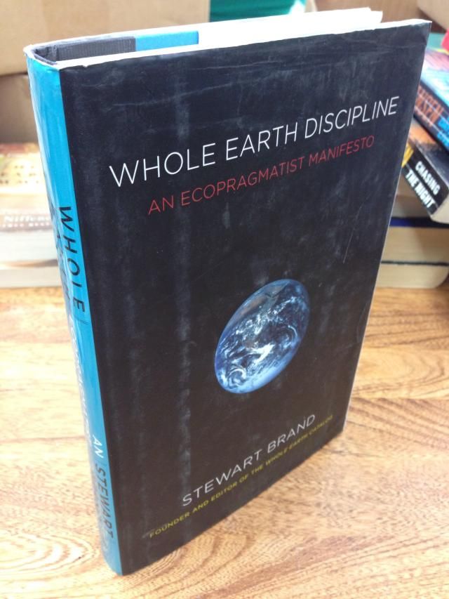 Whole Earth Discipline: An Ecopragmatist Manifesto, Brand, Stewart Whole Earth Discipline: An Ecopragmatist Manifesto, Brand, Stewart