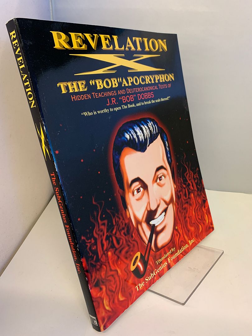 Revelation X: The Bob Apocryphon, Hidden Teachings and Deuterocanonical Texts of J.R. Bob Dobbs Revelation X: The Bob Apocryphon, Hidden Teachings and Deuterocanonical Texts of J.R. Bob Dobbs