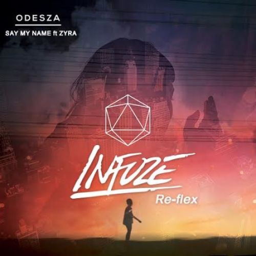 ODESZA Ft. Zyra - Say My Name (Infuze Re-Flex)