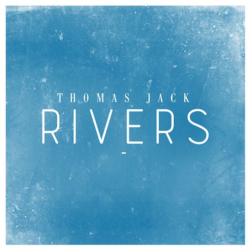 Thomas Jack Unveils Brand New Original Single - 'Rivers'